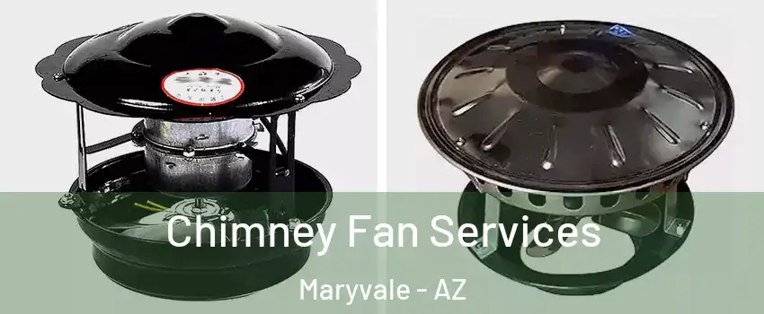 Chimney Fan Services Maryvale - AZ