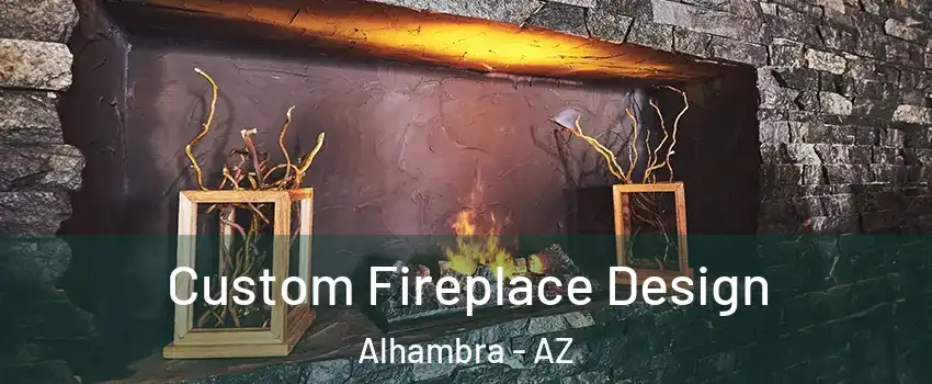 Custom Fireplace Design Alhambra - AZ