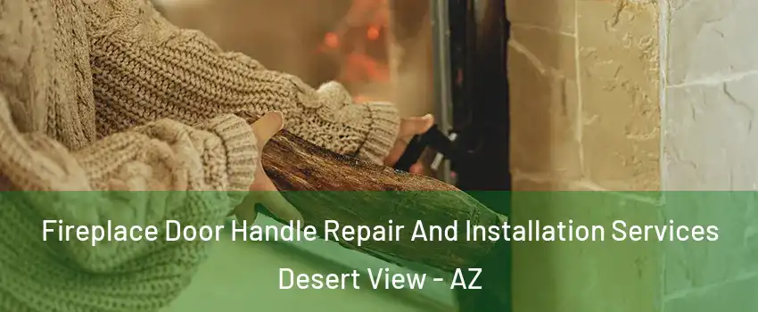 Fireplace Door Handle Repair And Installation Services Desert View - AZ
