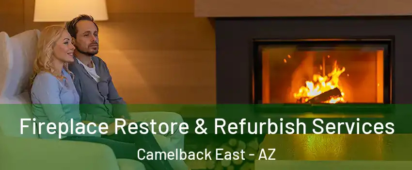Fireplace Restore & Refurbish Services Camelback East - AZ