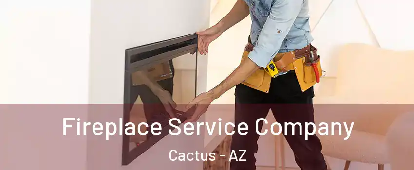 Fireplace Service Company Cactus - AZ