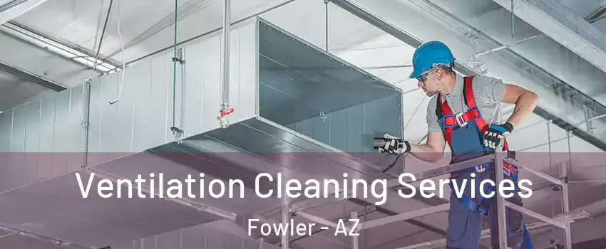 Ventilation Cleaning Services Fowler - AZ